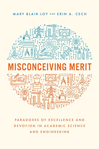 Read Misconceiving Merit: Paradoxes of Excellence and Devotion in Academic Science and Engineering, written by Mary Blair-Loy; Erin A. Cech Read Misconceiving Merit: Paradoxes of Excellence and Devotion in Academic Science and Engineering, written by Mary Blair-Loy; Erin A. Cech