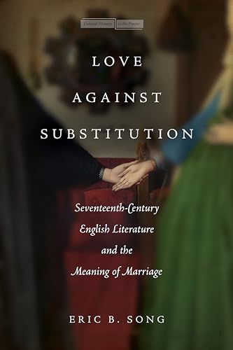 Read Love against Substitution: Seventeenth-Century English Literature and the Meaning of Marriage (Memory in the Present), written by Eric B. Song Read Love against Substitution: Seventeenth-Century English Literature and the Meaning of Marriage (Memory in the Present), written by Eric B. Song