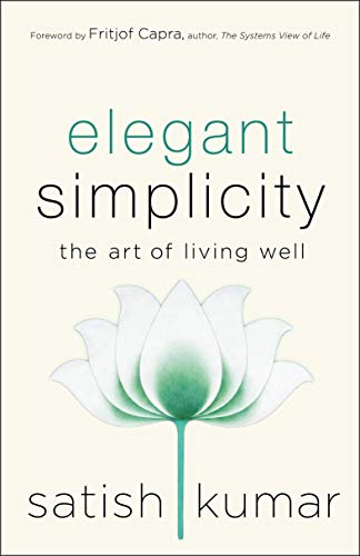 Read Elegant Simplicity: The Art of Living Well, written by Satish Kumar Read Elegant Simplicity: The Art of Living Well, written by Satish Kumar