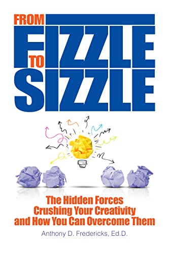 Read From Fizzle to Sizzle: The Hidden Forces Crushing Your Creativity and How You Can Overcome Them, written by Anthony D. Fredericks Read From Fizzle to Sizzle: The Hidden Forces Crushing Your Creativity and How You Can Overcome Them, written by Anthony D. Fredericks