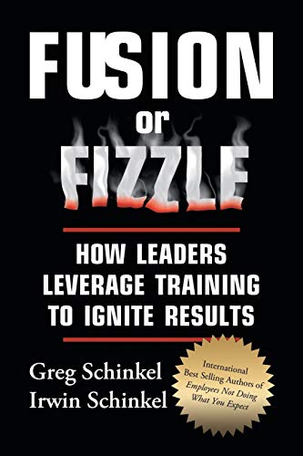 Read Fusion or Fizzle: How Leaders Leverage Training to Ignite Results, written by Greg Schinkel; Irwin Schinkel