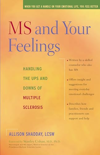 Read MS and Your Feelings: Handling the Ups and Downs of Multiple Sclerosis, written by Allison Shadday LSCW Read MS and Your Feelings: Handling the Ups and Downs of Multiple Sclerosis, written by Allison Shadday LSCW