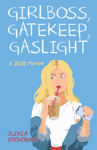 Read Girlboss, Gatekeep, Gaslight: A 2020 Memoir, written by Olivia Stevermer Read Girlboss, Gatekeep, Gaslight: A 2020 Memoir, written by Olivia Stevermer