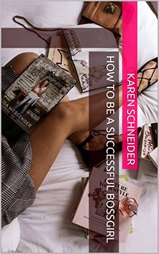Read HOW TO BE A SUCCESSFUL GIRLBOSS, written by KAREN SCHNEIDER Read HOW TO BE A SUCCESSFUL GIRLBOSS, written by KAREN SCHNEIDER