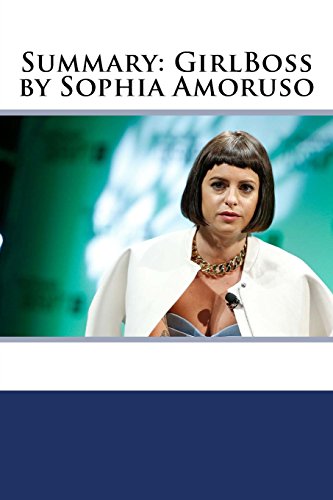 Read Summary: GirlBoss by Sophia Amoruso, written by Alice Bailey Read Summary: GirlBoss by Sophia Amoruso, written by Alice Bailey