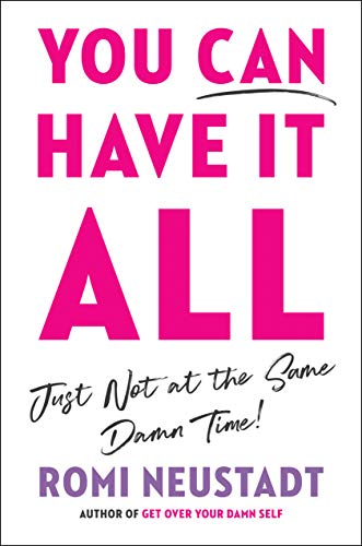 Read You Can Have It All, Just Not at the Same Damn Time, written by Romi Neustadt Read You Can Have It All, Just Not at the Same Damn Time, written by Romi Neustadt