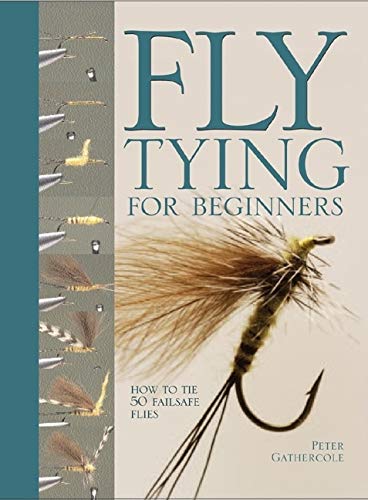Read Fly Tying For Beginners: How to Tie 50 Failsafe Flies (Fly Fishing Book for Anglers), written by Peter Gathercole Read Fly Tying For Beginners: How to Tie 50 Failsafe Flies (Fly Fishing Book for Anglers), written by Peter Gathercole