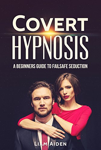 Read Covert Hypnosis: A Beginners Guide to Failsafe Seduction, written by Liam Aiden