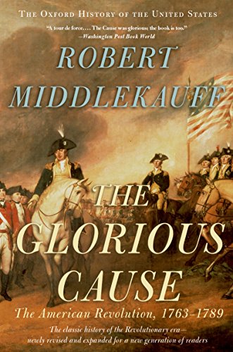 Read The Glorious Cause: The American Revolution, 1763-1789 (Oxford History of the United States Book 3), written by Robert Middlekauff Read The Glorious Cause: The American Revolution, 1763-1789 (Oxford History of the United States Book 3), written by Robert Middlekauff