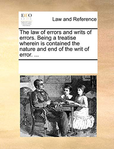 Read The Law of Errors and Writs of Errors. Being a Treatise Wherein Is Contained the Nature and End of the Writ of Error. ..., written by Multiple Contributors
