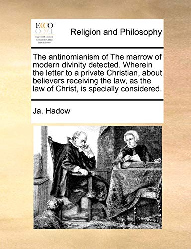 Read The Antinomianism of the Marrow of Modern Divinity Detected. Wherein the Letter to a Private Christian, about Believers Receiving the Law, as the Law of Christ, Is Specially Considered., written by Ja Hadow Read The Antinomianism of the Marrow of Modern Divinity Detected. Wherein the Letter to a Private Christian, about Believers Receiving the Law, as the Law of Christ, Is Specially Considered., written by Ja Hadow