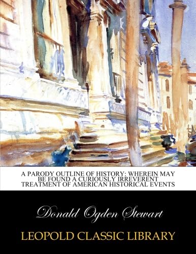 Read A parody outline of history: wherein may be found a curiously irreverent treatment of American historical events, written by Donald Ogden Stewart Read A parody outline of history: wherein may be found a curiously irreverent treatment of American historical events, written by Donald Ogden Stewart