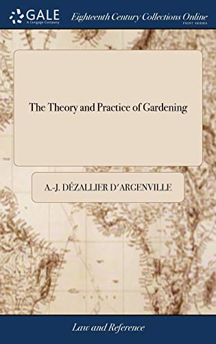 Read The Theory and Practice of Gardening: Wherein is Fully Handled all That Relates to Fine Gardens, Containing Several Plans, and General Dispositions of Gardens, written by A -J Dézallier d'Argenville Read The Theory and Practice of Gardening: Wherein is Fully Handled all That Relates to Fine Gardens, Containing Several Plans, and General Dispositions of Gardens, written by A -J Dézallier d'Argenville