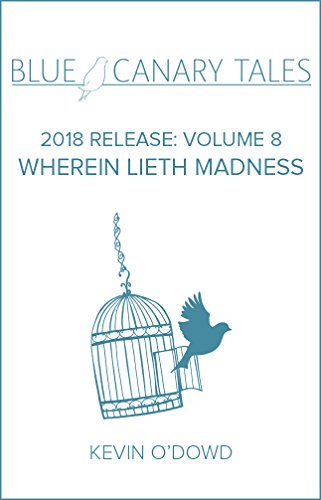 Read WHEREIN LIETH MADNESS (Blue Canary Tales: 2018 Release Book 8), written by Kevin O'Dowd Read WHEREIN LIETH MADNESS (Blue Canary Tales: 2018 Release Book 8), written by Kevin O'Dowd
