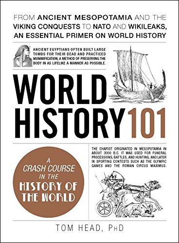 Read World History 101: From ancient Mesopotamia and the Viking conquests to NATO and WikiLeaks, an essential primer on world history (Adams 101 Series), written by Tom Head Read World History 101: From ancient Mesopotamia and the Viking conquests to NATO and WikiLeaks, an essential primer on world history (Adams 101 Series), written by Tom Head