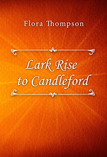 Read Lark Rise to Candleford, written by Flora Thompson Read Lark Rise to Candleford, written by Flora Thompson