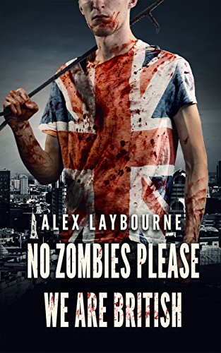 Read No Zombies Please We Are British, written by Alex Laybourne Read No Zombies Please We Are British, written by Alex Laybourne