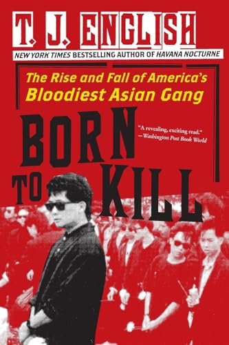 Read Born to Kill: The Rise and Fall of America's Bloodiest Asian Gang, written by T. J. English Read Born to Kill: The Rise and Fall of America's Bloodiest Asian Gang, written by T. J. English