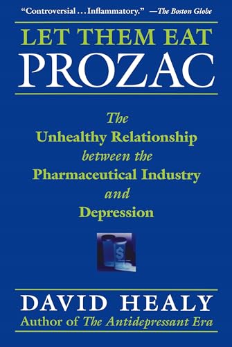 Read Let Them Eat Prozac: The Unhealthy Relationship Between the Pharmaceutical Industry and Depression (Medicine, Culture, and History), written by David Healy Read Let Them Eat Prozac: The Unhealthy Relationship Between the Pharmaceutical Industry and Depression (Medicine, Culture, and History), written by David Healy