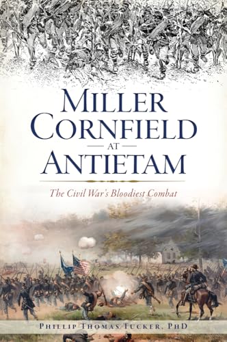 Read Miller Cornfield at Antietam: The Civil War's Bloodiest Combat (Civil War Series), written by Phillip Thomas Tucker PhD Read Miller Cornfield at Antietam: The Civil War's Bloodiest Combat (Civil War Series), written by Phillip Thomas Tucker PhD