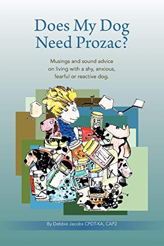 Read Does My Dog Need Prozac?: Musings and sound advice on living with a shy, anxious, fearful or reactive dog, written by Debbie Jacobs Read Does My Dog Need Prozac?: Musings and sound advice on living with a shy, anxious, fearful or reactive dog, written by Debbie Jacobs