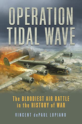 Read Operation Tidal Wave: The Bloodiest Air Battle in the History of War, written by Vincent dePaul Lupiano