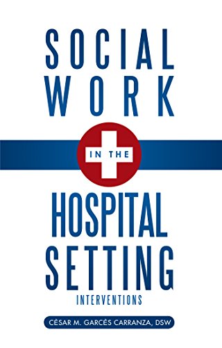 Read Social Work in the Hospital Setting: Interventions, written by C'sar M. Garc's Carranza DSW Read Social Work in the Hospital Setting: Interventions, written by C'sar M. Garc's Carranza DSW