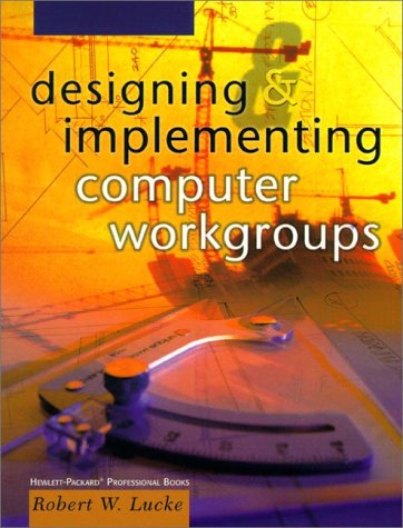 Read Designing and Implementing Computer Workgroups, written by Robert W. Lucke Read Designing and Implementing Computer Workgroups, written by Robert W. Lucke
