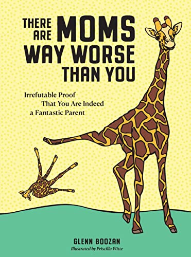 Read There Are Moms Way Worse Than You: Irrefutable Proof That You Are Indeed a Fantastic Parent, written by Glenn Boozan Read There Are Moms Way Worse Than You: Irrefutable Proof That You Are Indeed a Fantastic Parent, written by Glenn Boozan