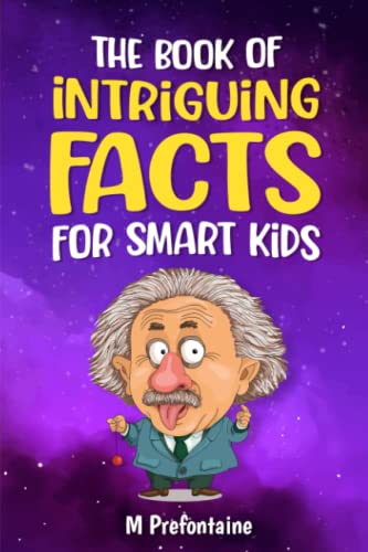 Read The Book of Intriguing Facts for Smart Kids: Odd Facts for Curious Minds (Thinking Books for Kids), written by M Prefontaine Read The Book of Intriguing Facts for Smart Kids: Odd Facts for Curious Minds (Thinking Books for Kids), written by M Prefontaine