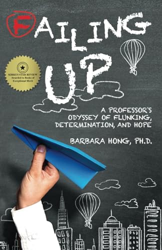 Read Failing Up: A Professor's Odyssey of Flunking, Determination, and Hope, written by Hong, Ph.D., Barbara Read Failing Up: A Professor's Odyssey of Flunking, Determination, and Hope, written by Hong, Ph.D., Barbara