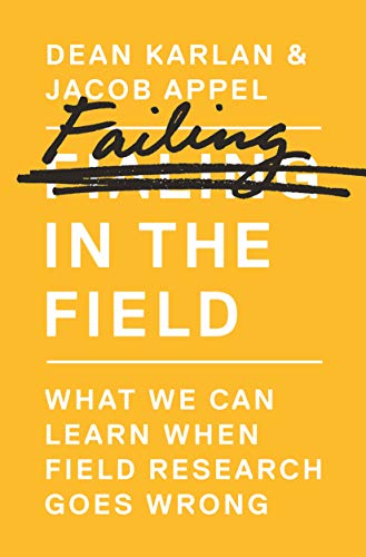 Read Failing in the Field: What We Can Learn When Field Research Goes Wrong, written by Dean Karlan; Jacob Appel