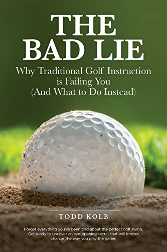 Read The Bad Lie: Why Traditional Golf Instruction is Failing You (And What to Do Instead), written by Todd Kolb Read The Bad Lie: Why Traditional Golf Instruction is Failing You (And What to Do Instead), written by Todd Kolb
