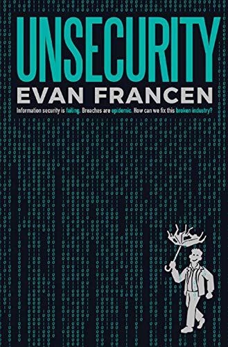 Read Unsecurity: Information security is failing. Breaches are epidemic. How can we fix this broken industry?, written by Evan Francen Read Unsecurity: Information security is failing. Breaches are epidemic. How can we fix this broken industry?, written by Evan Francen