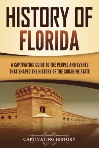Read History of Florida: A Captivating Guide to the People and Events That Shaped the History of the Sunshine State (U.S. States), written by Captivating History