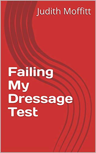 Read Failing My Dressage Test, written by Judith Moffitt Read Failing My Dressage Test, written by Judith Moffitt