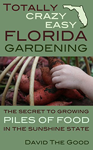 Read Totally Crazy Easy Florida Gardening: The Secret to Growing Piles of Food in the Sunshine State, written by David The Good Read Totally Crazy Easy Florida Gardening: The Secret to Growing Piles of Food in the Sunshine State, written by David The Good