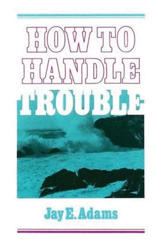 Read How to Handle Trouble, written by Jay E. Adams Read How to Handle Trouble, written by Jay E. Adams