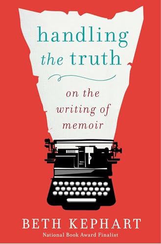 Read Handling the Truth: On the Writing of Memoir, written by Beth Kephart Read Handling the Truth: On the Writing of Memoir, written by Beth Kephart