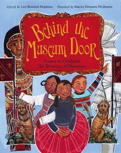 Read Behind the Museum Door: Poems to Celebrate the Wonders of Museums, written by Lee Bennett Hopkins; Stacey Dressen-McQueen Read Behind the Museum Door: Poems to Celebrate the Wonders of Museums, written by Lee Bennett Hopkins; Stacey Dressen-McQueen