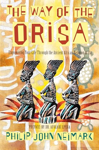 Read The Way of Orisa: Empowering Your Life Through the Ancient African Religion of Ifa, written by Philip J. Neimark