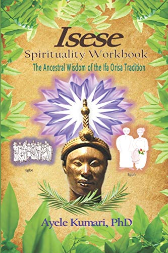 Read Isese Spirituality Workbook: The Ancestral Wisdom of the Ifa Orisa Tradition, written by Ayele Kumari PhD Read Isese Spirituality Workbook: The Ancestral Wisdom of the Ifa Orisa Tradition, written by Ayele Kumari PhD