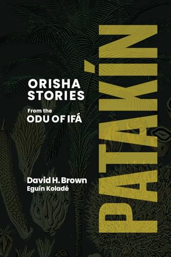 Read Patakin: Orisha Stories from the Odu of Ifa, written by David H. Brown Ph. D. Read Patakin: Orisha Stories from the Odu of Ifa, written by David H. Brown Ph. D.