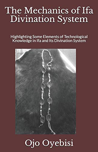 Read The Mechanics of Ifa Divination System: Highlighting Some Elements of Technological Knowledge in Ifa and Its Divination System, written by Ojo Oludare Oyebisi