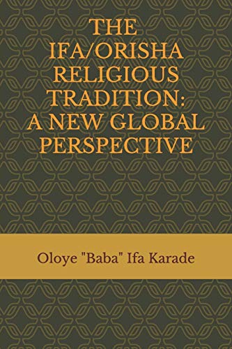 Read The Ifa/Orisha Religious Tradition: A New Global Perspective, written by Oloye "Baba" Ifa Karade Read The Ifa/Orisha Religious Tradition: A New Global Perspective, written by Oloye "Baba" Ifa Karade