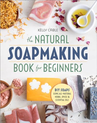 Read The Natural Soap Making Book for Beginners: Do-It-Yourself Soaps Using All-Natural Herbs, Spices, and Essential Oils, written by Kelly Cable