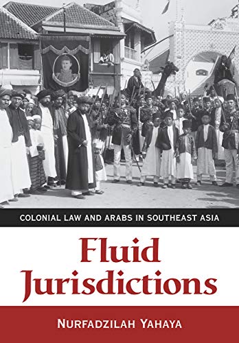 Read Fluid Jurisdictions: Colonial Law and Arabs in Southeast Asia, written by Nurfadzilah Yahaya