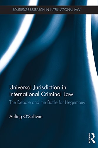 Read Universal Jurisdiction in International Criminal Law: The Debate and the Battle for Hegemony (Routledge Research in International Law), written by Aisling O'Sullivan