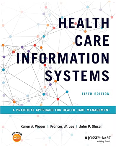 Read Health Care Information Systems: A Practical Approach for Health Care Management, written by Karen A. Wager; Frances W. Lee; John P. Glaser Read Health Care Information Systems: A Practical Approach for Health Care Management, written by Karen A. Wager; Frances W. Lee; John P. Glaser