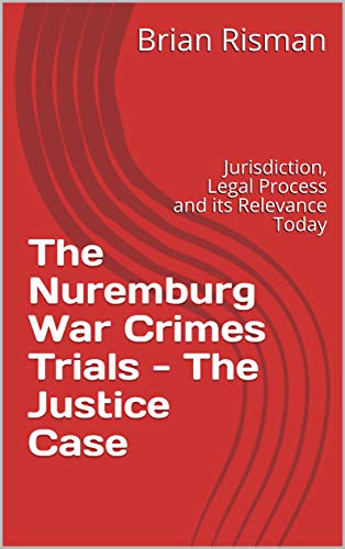 Read The Nuremburg War Crimes Trials - The Justice Case: Jurisdiction, Legal Process and its Relevance Today, written by Brian Risman Read The Nuremburg War Crimes Trials - The Justice Case: Jurisdiction, Legal Process and its Relevance Today, written by Brian Risman